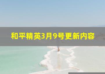 和平精英3月9号更新内容