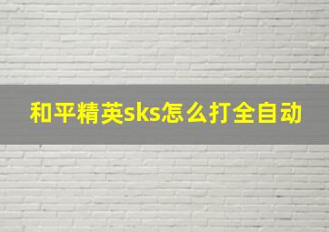 和平精英sks怎么打全自动