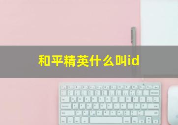 和平精英什么叫id