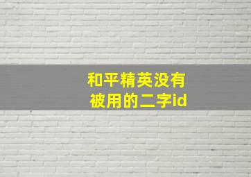 和平精英没有被用的二字id