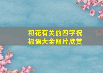 和花有关的四字祝福语大全图片欣赏