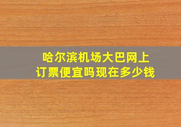 哈尔滨机场大巴网上订票便宜吗现在多少钱