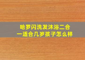 哈罗闪洗发沐浴二合一适合几岁孩子怎么样