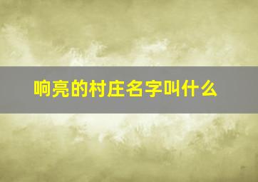 响亮的村庄名字叫什么