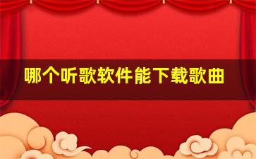 哪个听歌软件能下载歌曲