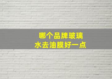 哪个品牌玻璃水去油膜好一点