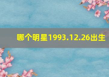 哪个明星1993.12.26出生