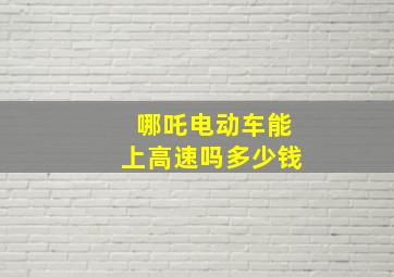 哪吒电动车能上高速吗多少钱