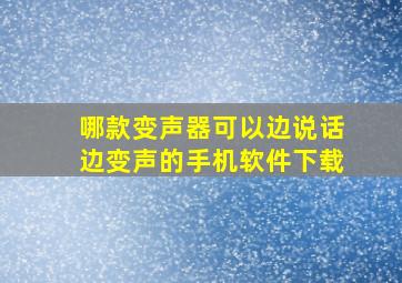 哪款变声器可以边说话边变声的手机软件下载