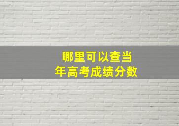 哪里可以查当年高考成绩分数