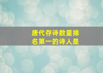 唐代存诗数量排名第一的诗人是