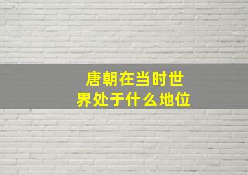 唐朝在当时世界处于什么地位