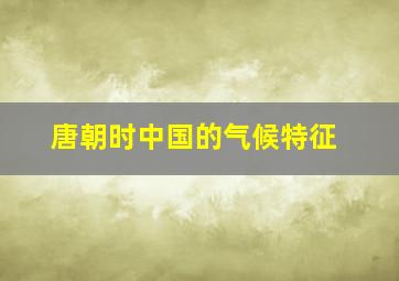 唐朝时中国的气候特征