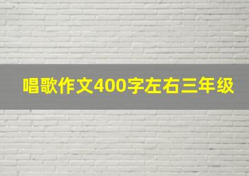 唱歌作文400字左右三年级