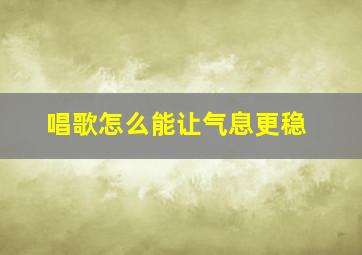 唱歌怎么能让气息更稳