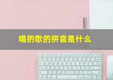 唱的歌的拼音是什么