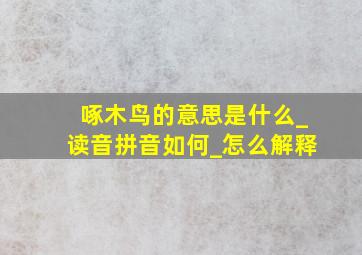 啄木鸟的意思是什么_读音拼音如何_怎么解释