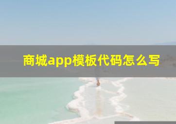 商城app模板代码怎么写