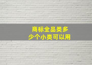 商标全品类多少个小类可以用