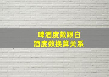 啤酒度数跟白酒度数换算关系