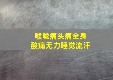 喉咙痛头痛全身酸痛无力睡觉流汗