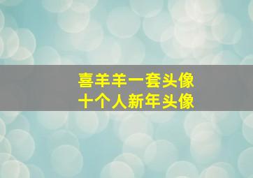 喜羊羊一套头像十个人新年头像