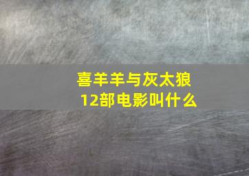 喜羊羊与灰太狼12部电影叫什么