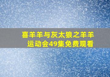 喜羊羊与灰太狼之羊羊运动会49集免费观看