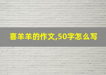 喜羊羊的作文,50字怎么写