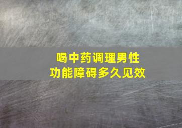 喝中药调理男性功能障碍多久见效