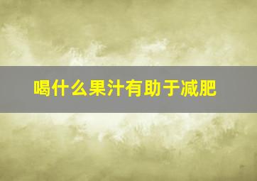 喝什么果汁有助于减肥