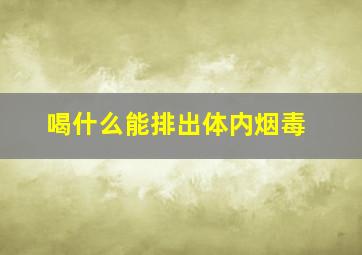 喝什么能排出体内烟毒