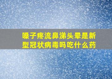 嗓子疼流鼻涕头晕是新型冠状病毒吗吃什么药