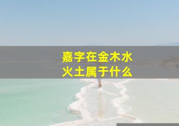 嘉字在金木水火土属于什么