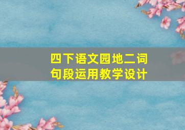 四下语文园地二词句段运用教学设计