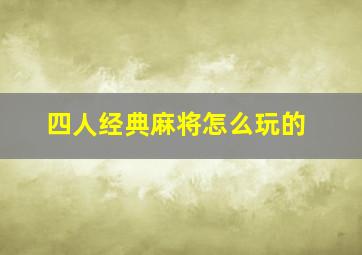 四人经典麻将怎么玩的