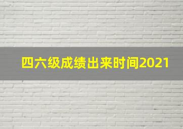 四六级成绩出来时间2021