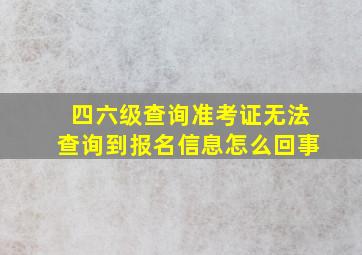 四六级查询准考证无法查询到报名信息怎么回事