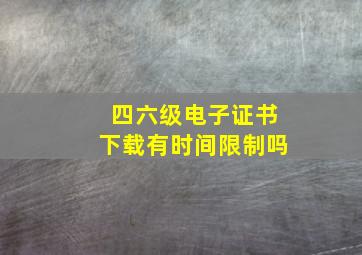 四六级电子证书下载有时间限制吗