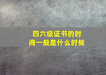 四六级证书的时间一般是什么时候