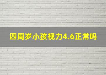 四周岁小孩视力4.6正常吗