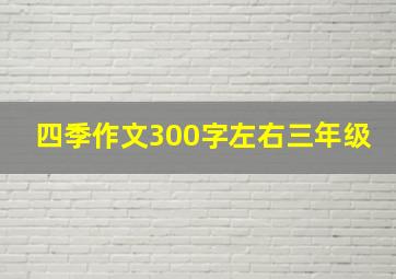 四季作文300字左右三年级