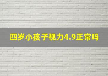 四岁小孩子视力4.9正常吗