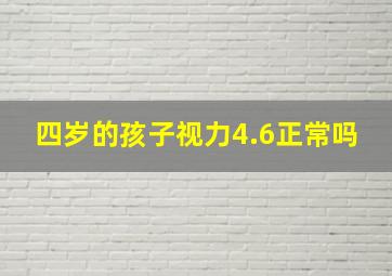 四岁的孩子视力4.6正常吗