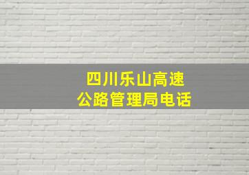 四川乐山高速公路管理局电话