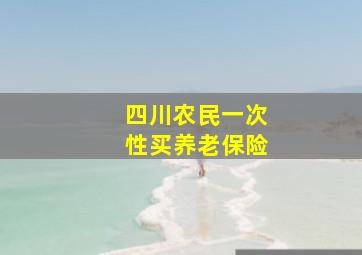 四川农民一次性买养老保险