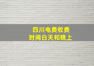 四川电费收费时间白天和晚上