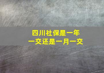 四川社保是一年一交还是一月一交