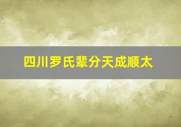 四川罗氏辈分天成顺太