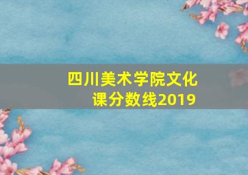 四川美术学院文化课分数线2019